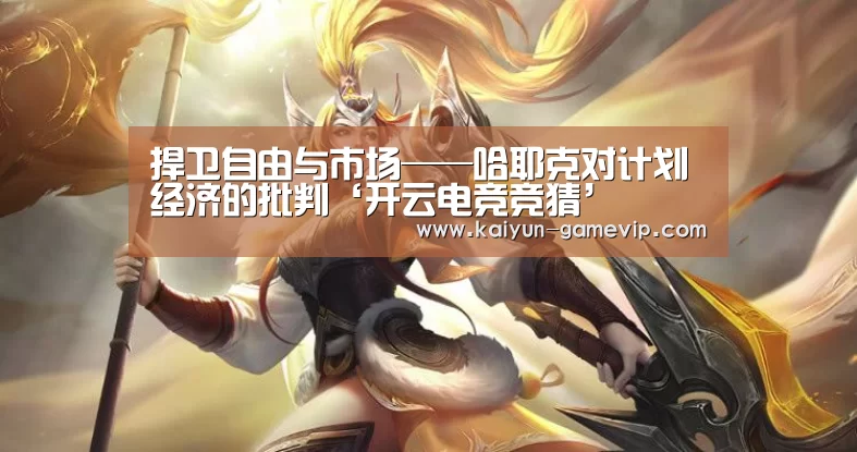 捍卫自由与市场——哈耶克对计划经济的批判‘开云电竞竞猜’